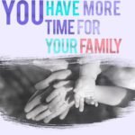 you have more time for your family