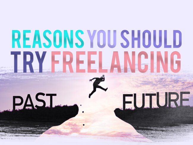 reasons you should try freelancing reasons you should try freelancing